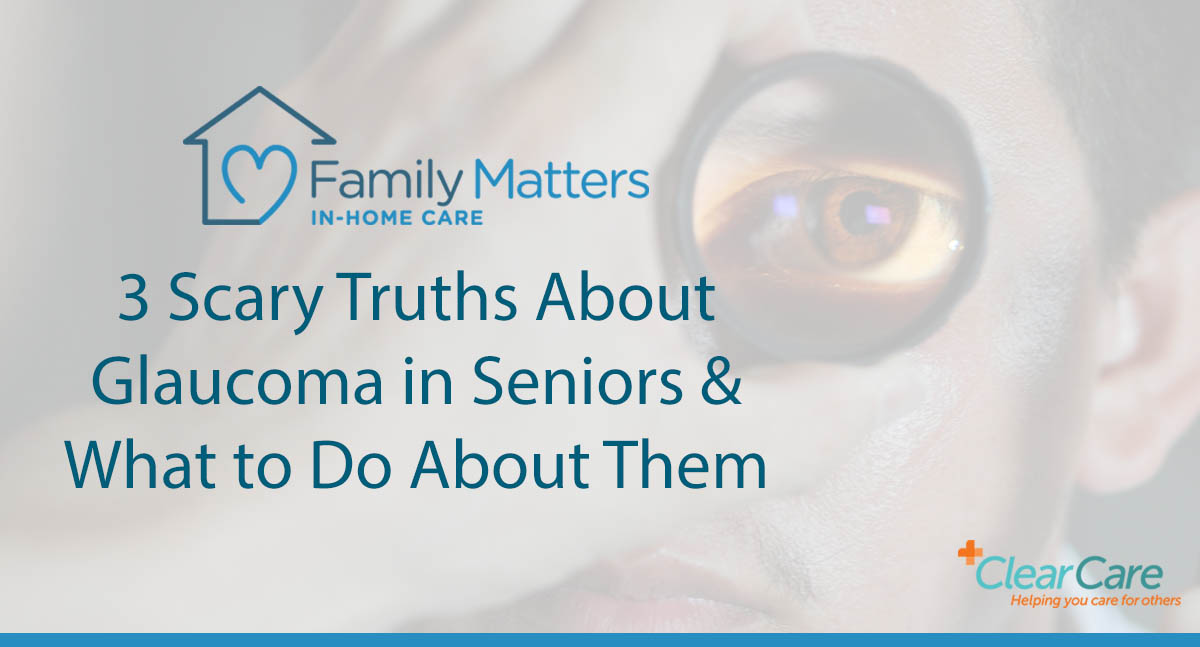3 Scary Truths About Glaucoma In Seniors & What To Do About Them