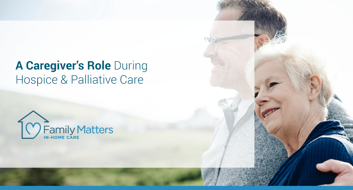 A Caregiver’s Role During Hospice & Palliative Care