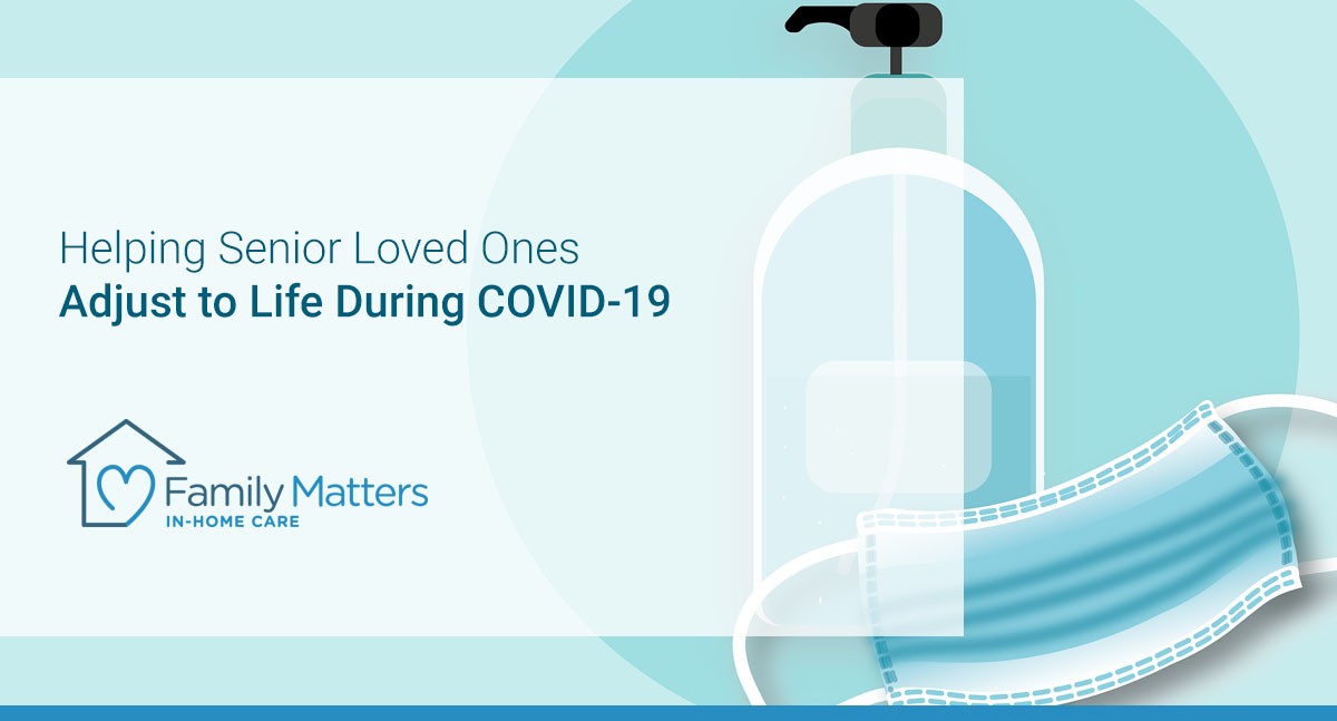 Helping Senior Loved Ones Adjust To Life During COVID-19