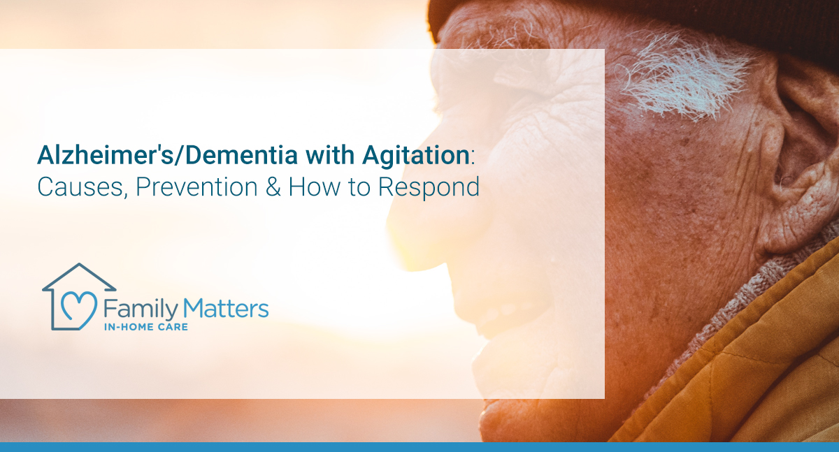 Alzheimer’s/Dementia With Agitation: Causes, Prevention & How To Respond