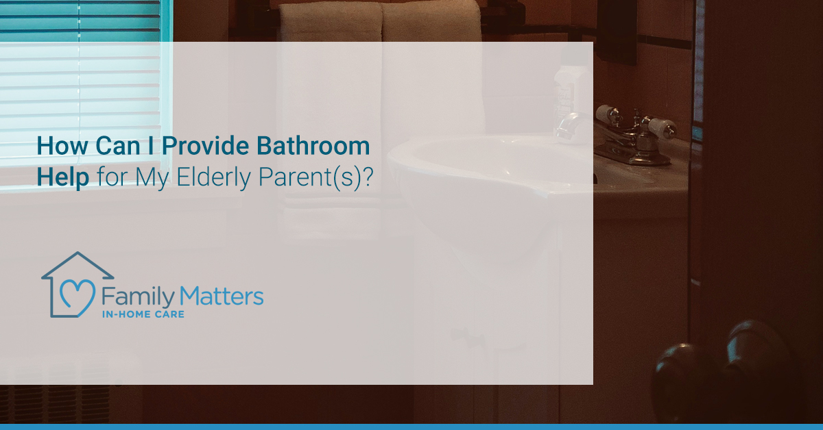 How Can I Provide Bathroom Help For My Elderly Parent(s)?