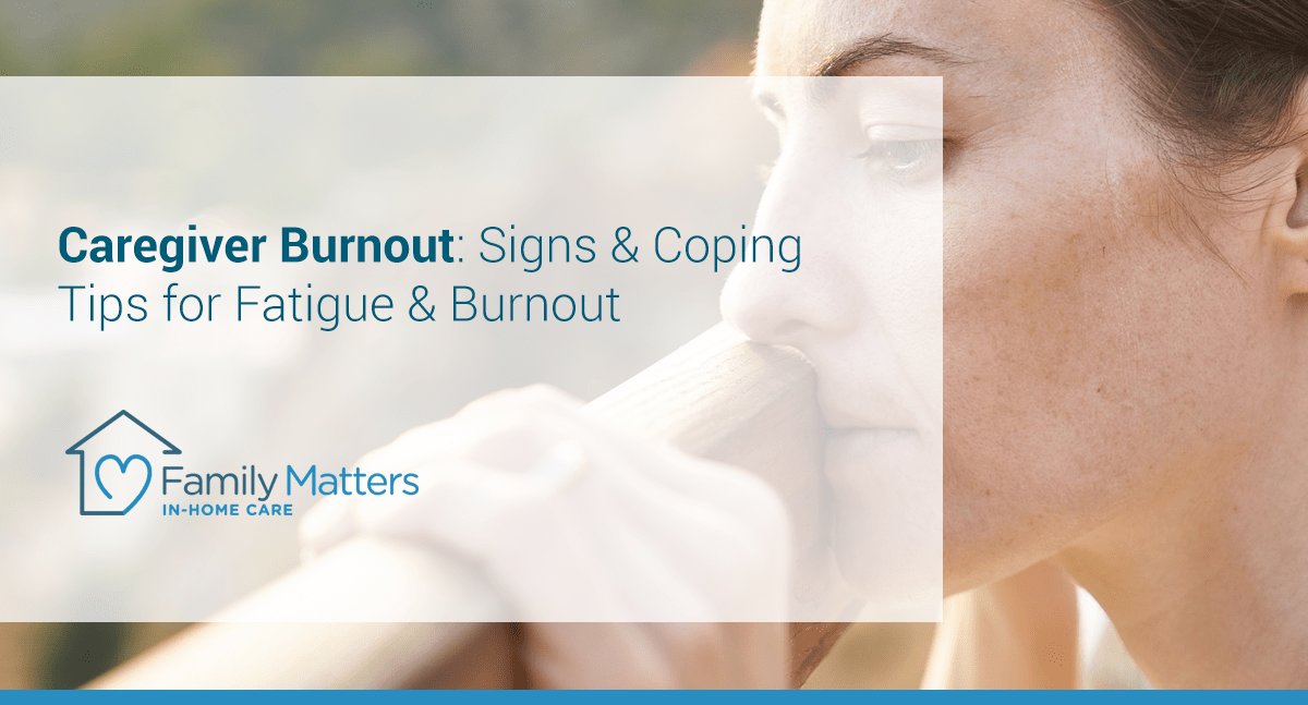 Caregiver Burnout: Signs & Coping Tips For Fatigue & Burnout