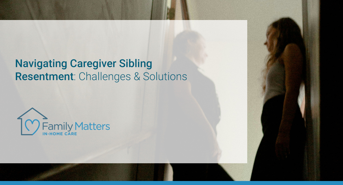 Navigating Caregiver Sibling Resentment