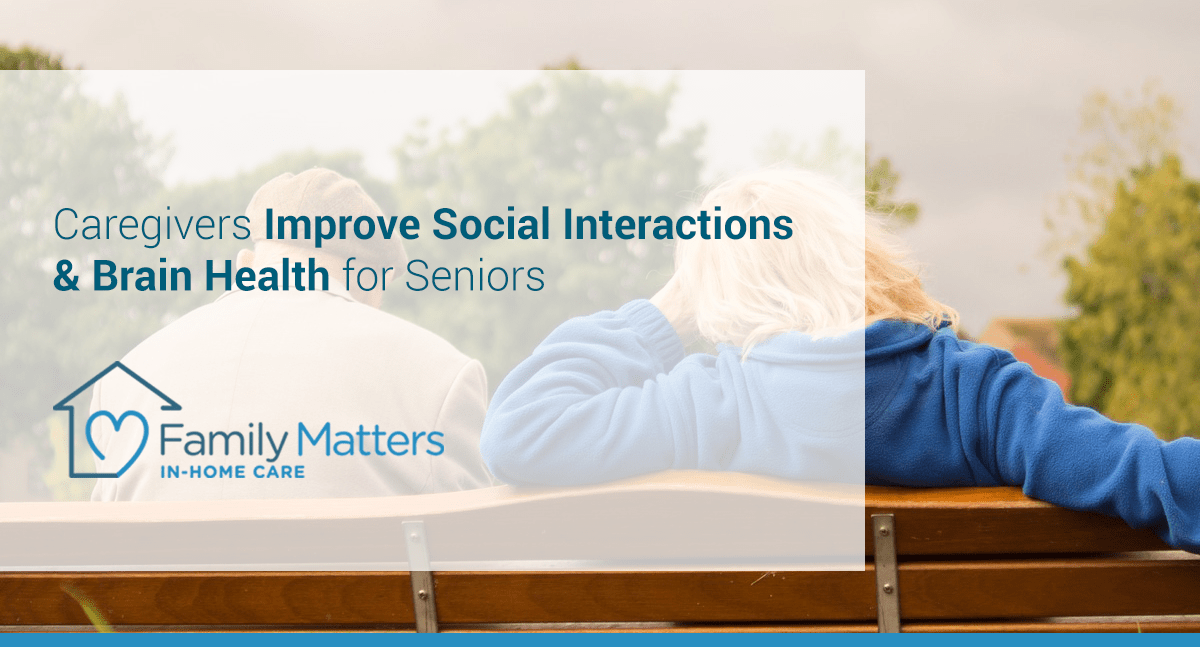 Caregivers Improve Social Interactions & Brain Health For Seniors