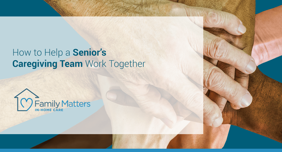 How To Help A Senior’s Caregiving Team Work Together
