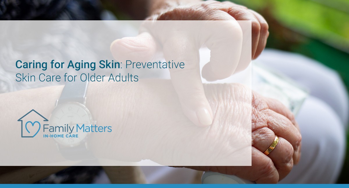 Caring For Aging Skin: Preventative Skin Care For Older Adults
