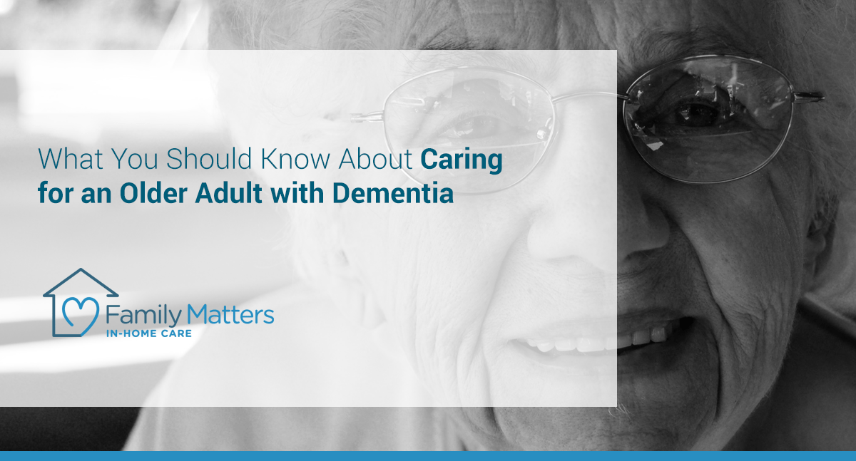 What You Should Know About Caring For An Older Adult With Dementia