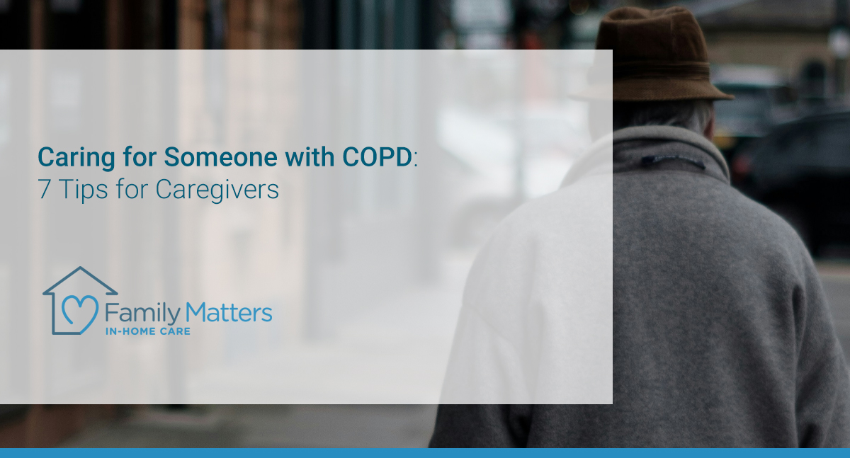 Caring for Someone with COPD: 7 Tips for Caregivers