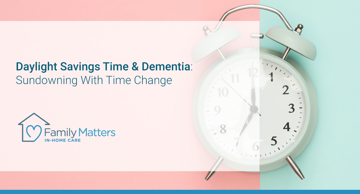 Daylight Savings Time & Dementia: Sundowning With Time Change