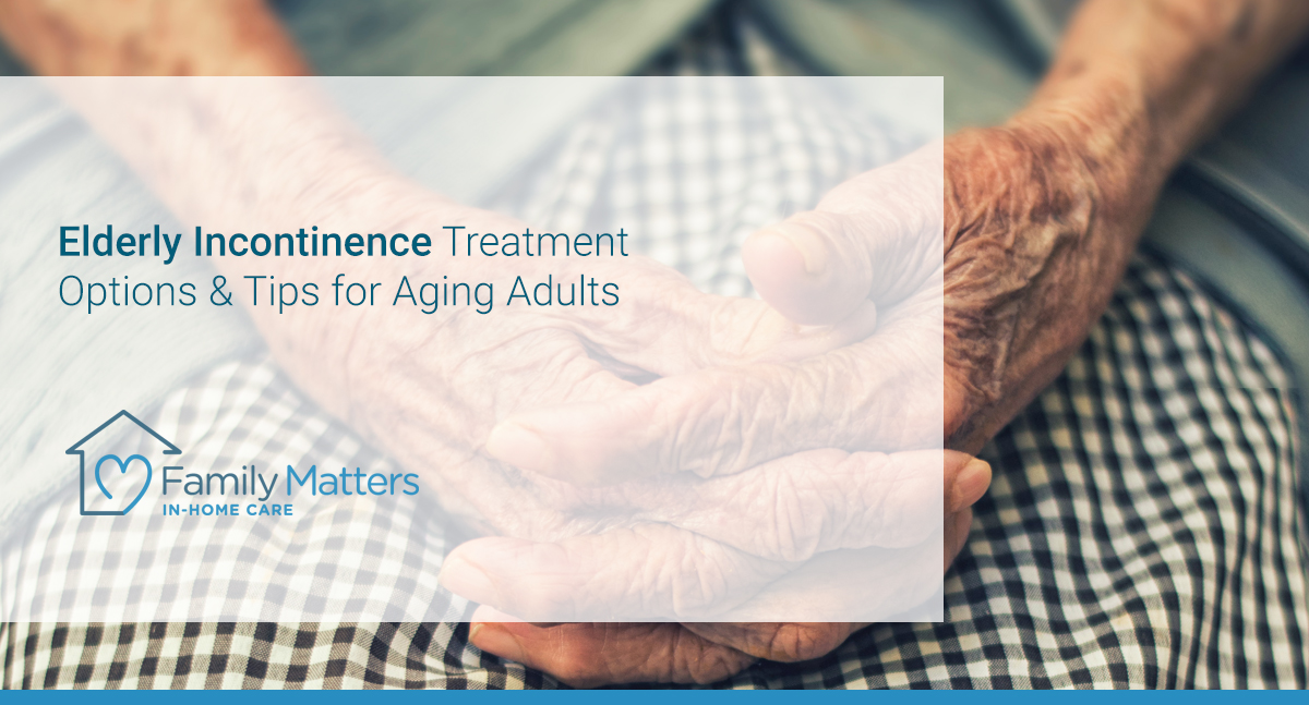 Elderly Incontinence Treatment Options & Tips For Aging Adults