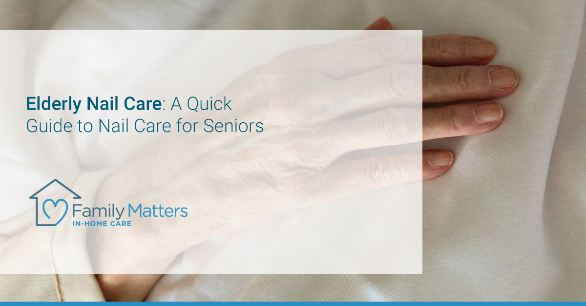 Elderly Nail Care: A Quick Guide To Nail Care For Seniors