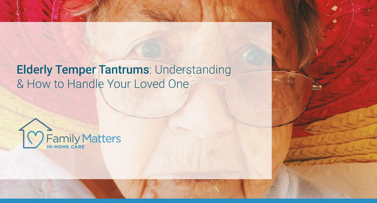 Elderly Temper Tantrums: Understanding & How To Handle Your Loved One