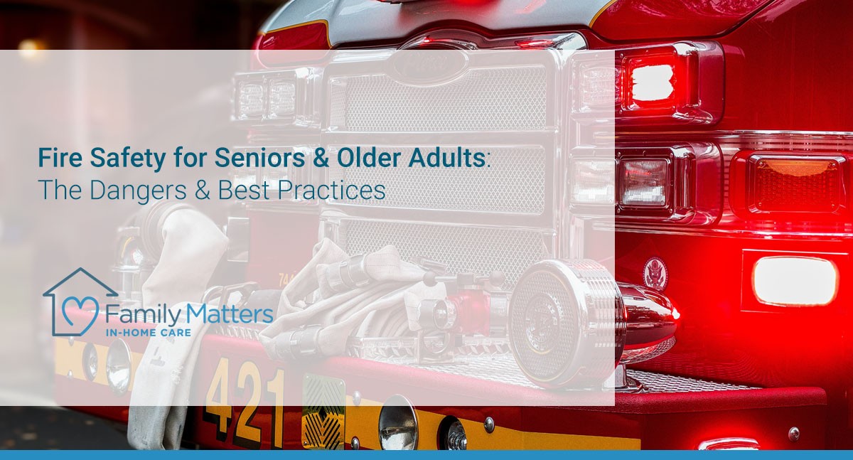 Fire Safety For Seniors & Older Adults: The Dangers & Best Practices