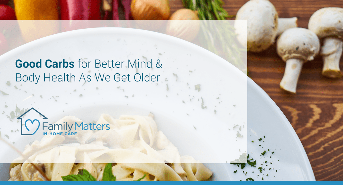 Good Carbs For Better Mind & Body Health As We Get Older