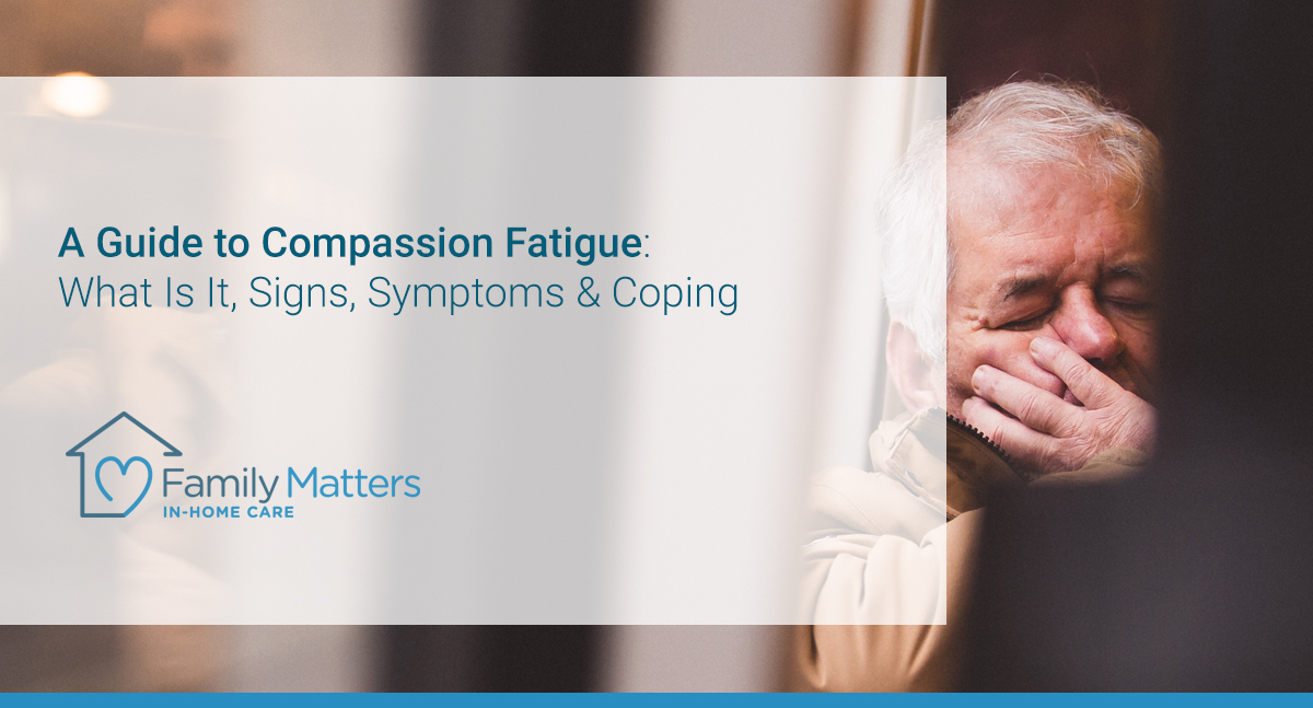 A Guide To Compassion Fatigue: What Is It, Signs, Symptoms & Coping
