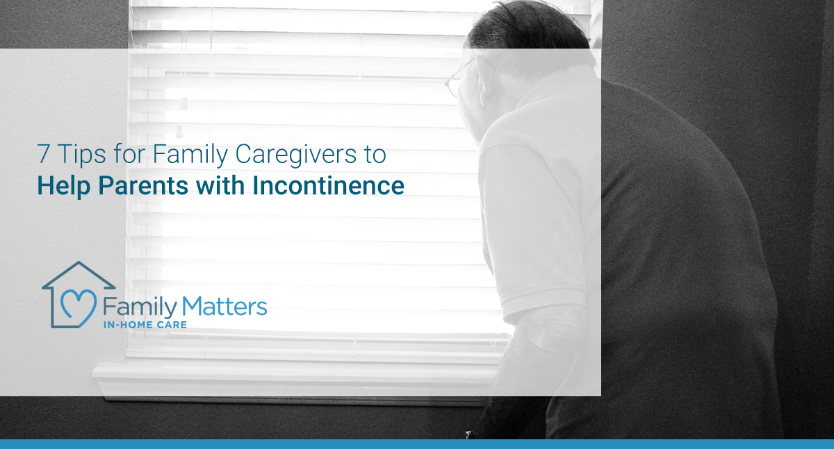 7 Tips For Family Caregivers To Help Parents With Incontinence