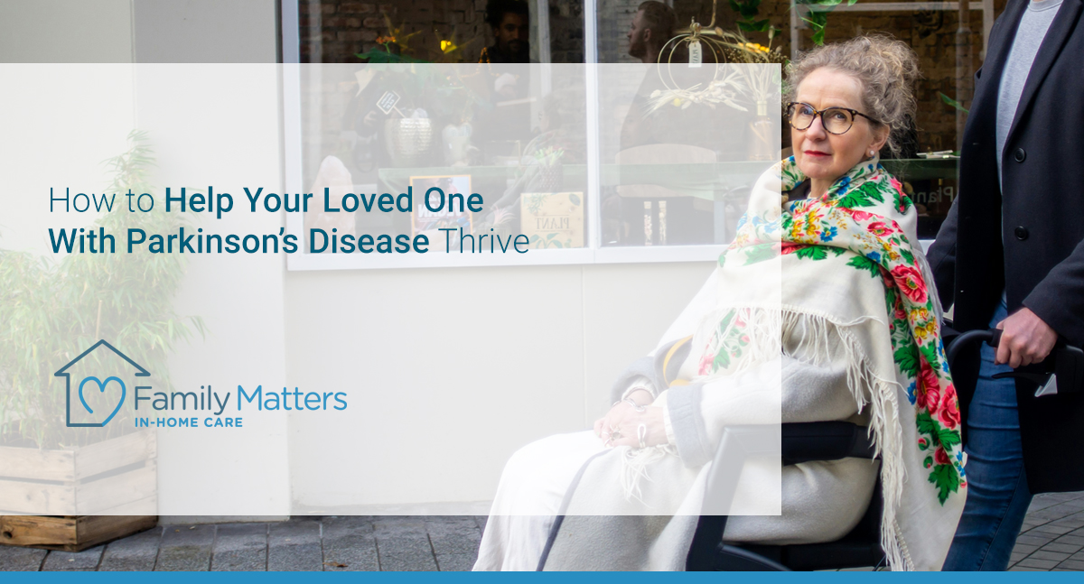 How To Help Your Loved One With Parkinson’s Disease Thrive