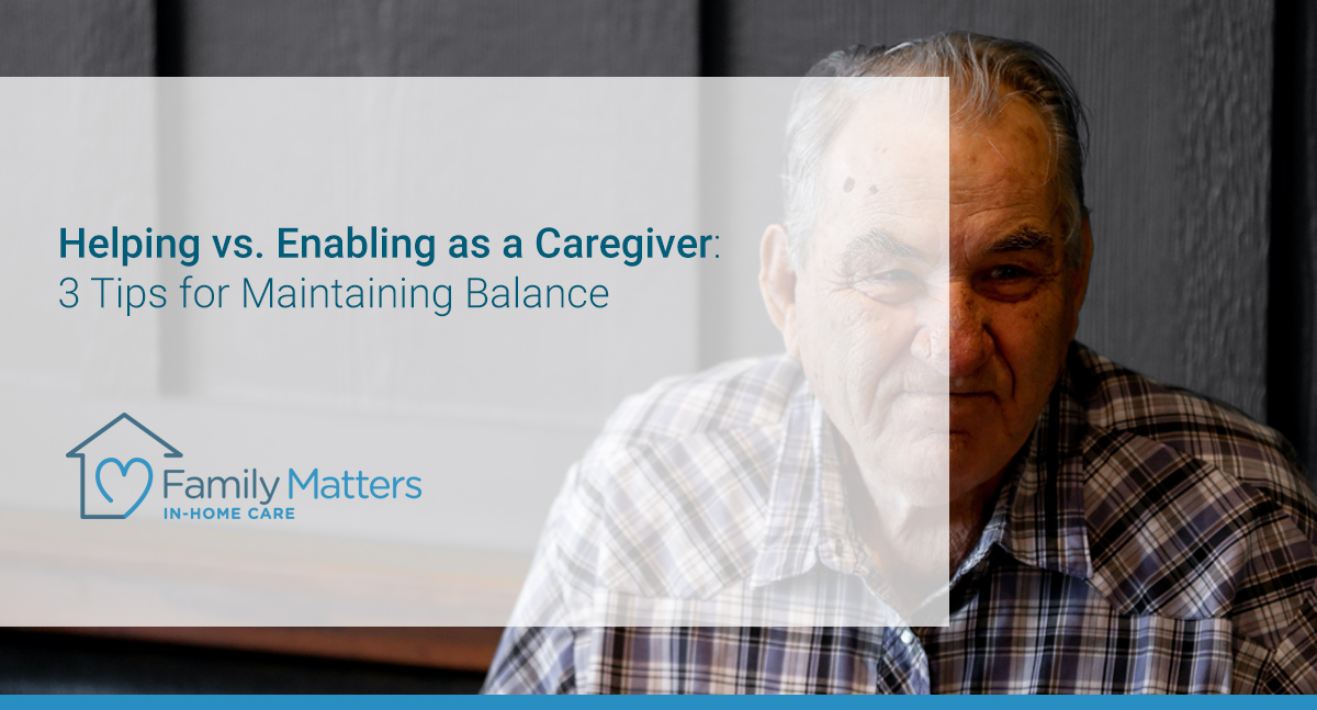 Helping Vs. Enabling As A Caregiver