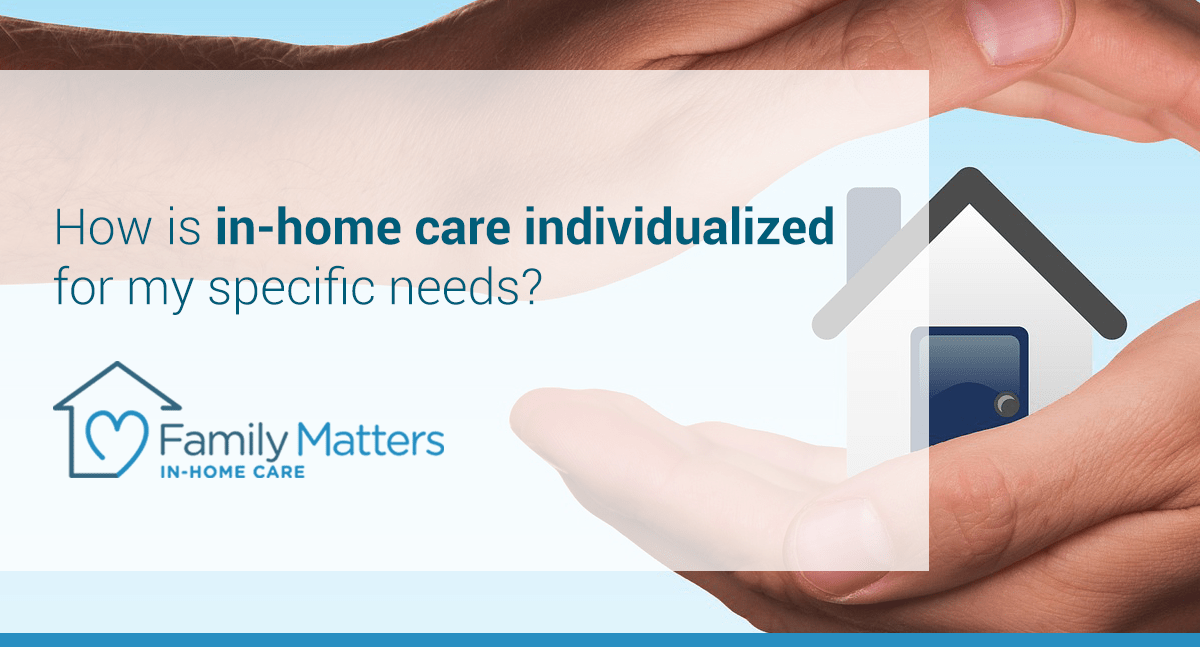 How Is In-home Care Individualized For My Specific Needs?