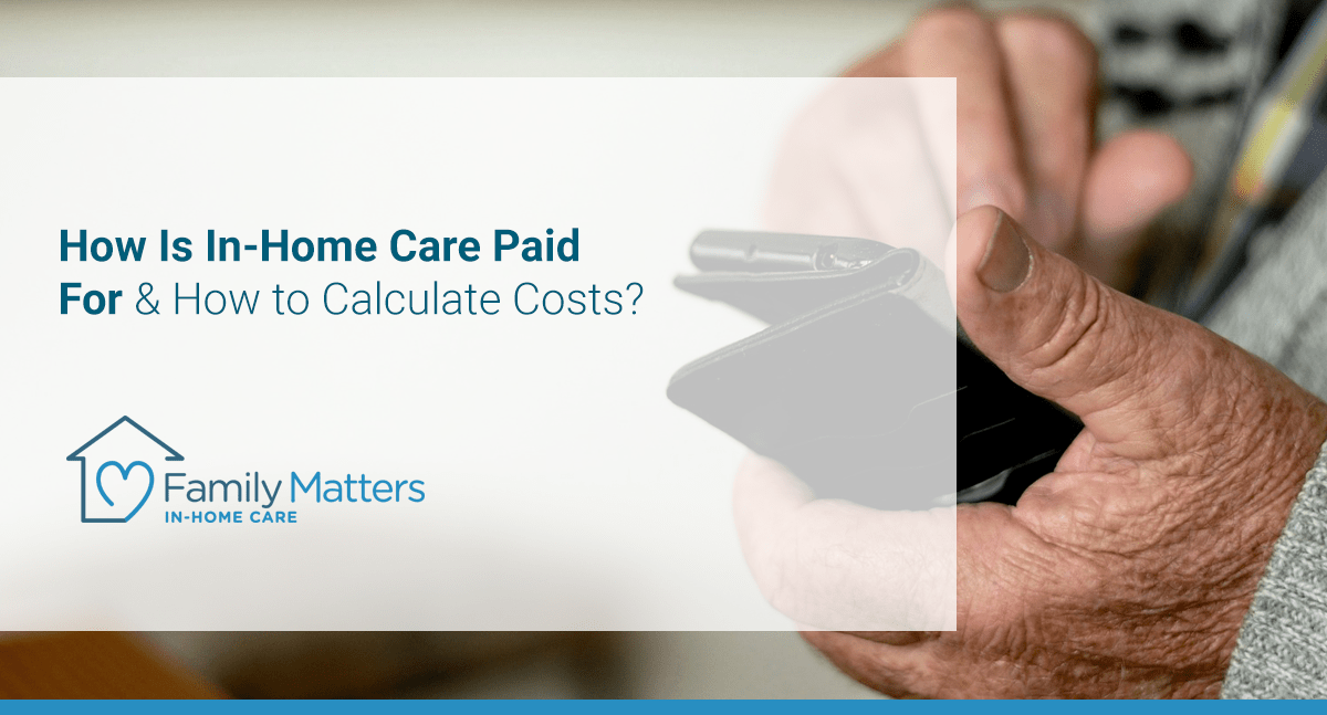 How Is In-Home Care Paid For & How To Calculate Costs?
