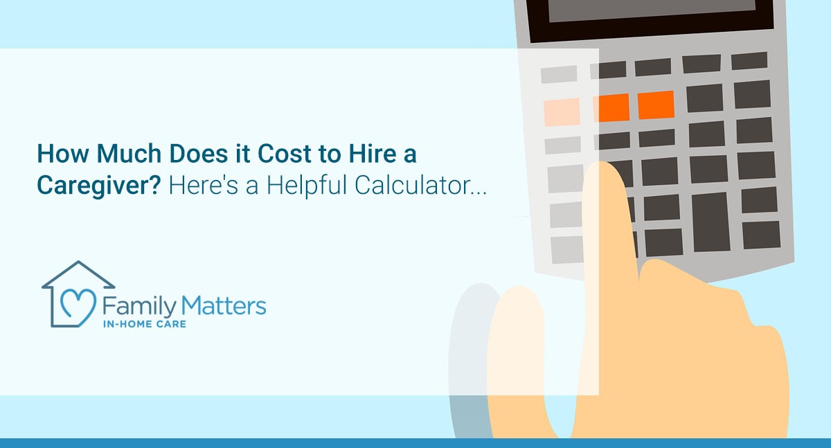 How Much Does It Cost To Hire A Caregiver? Here's A Helpful Calculator...