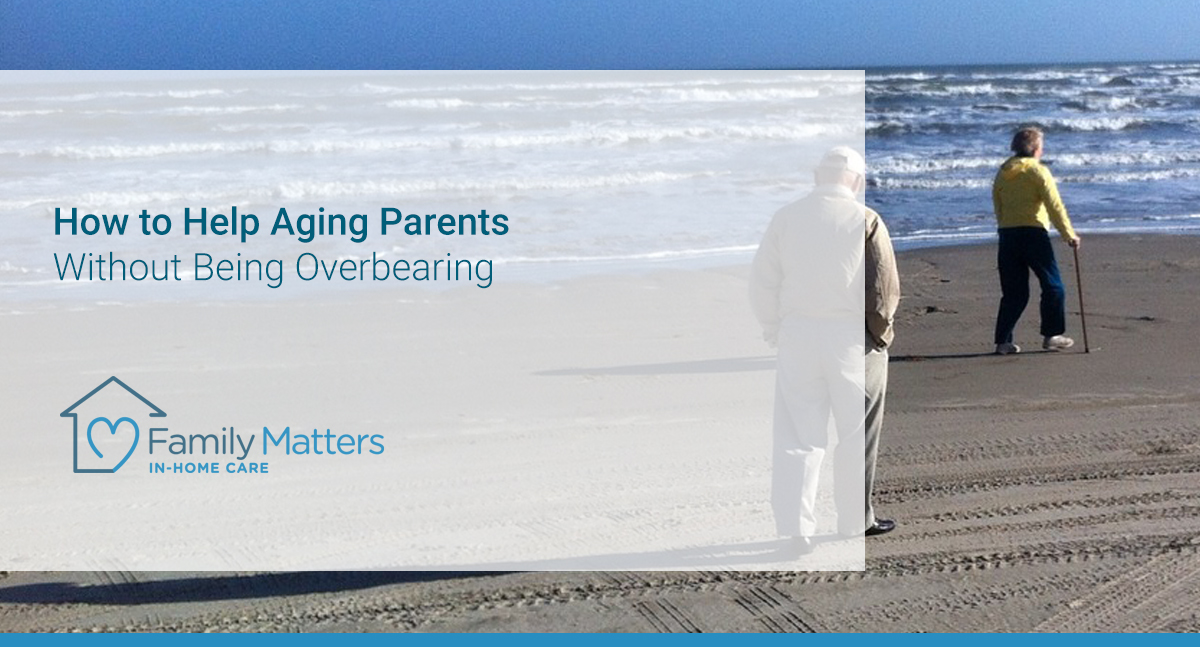 How To Help Aging Parents Without Being Overbearing