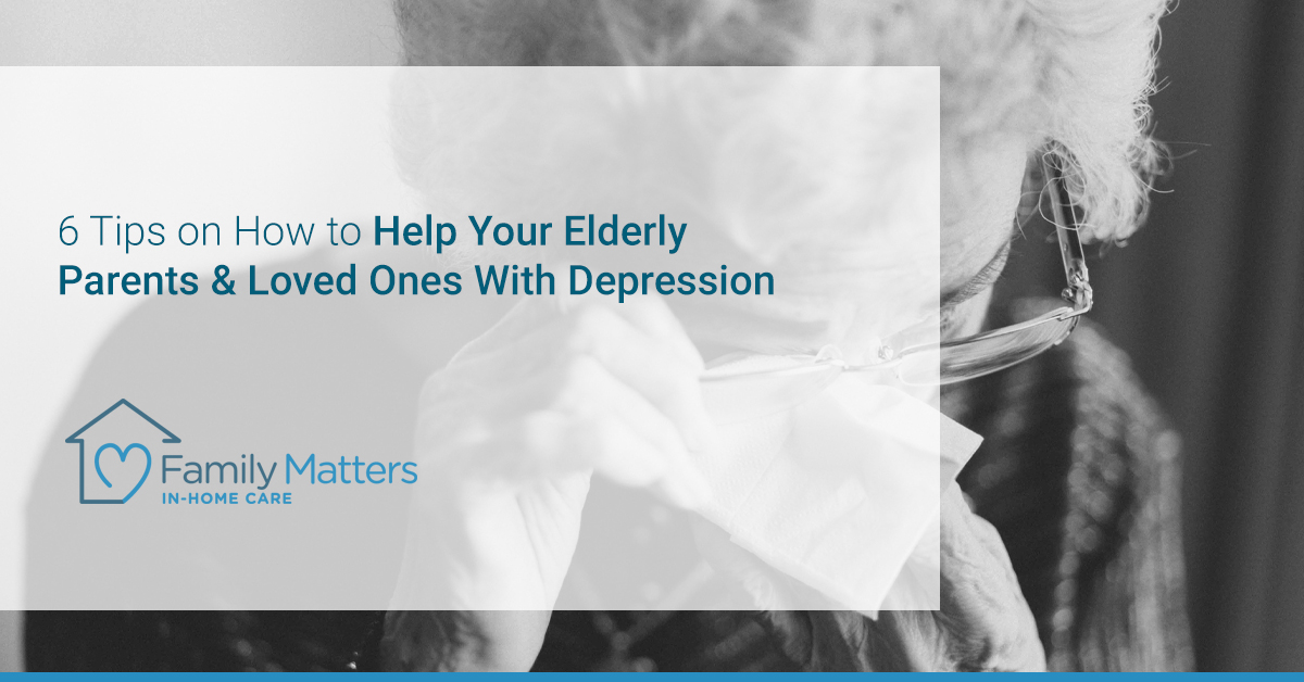 6 Tips on How to Help Your Elderly Parents & Loved Ones With Depression