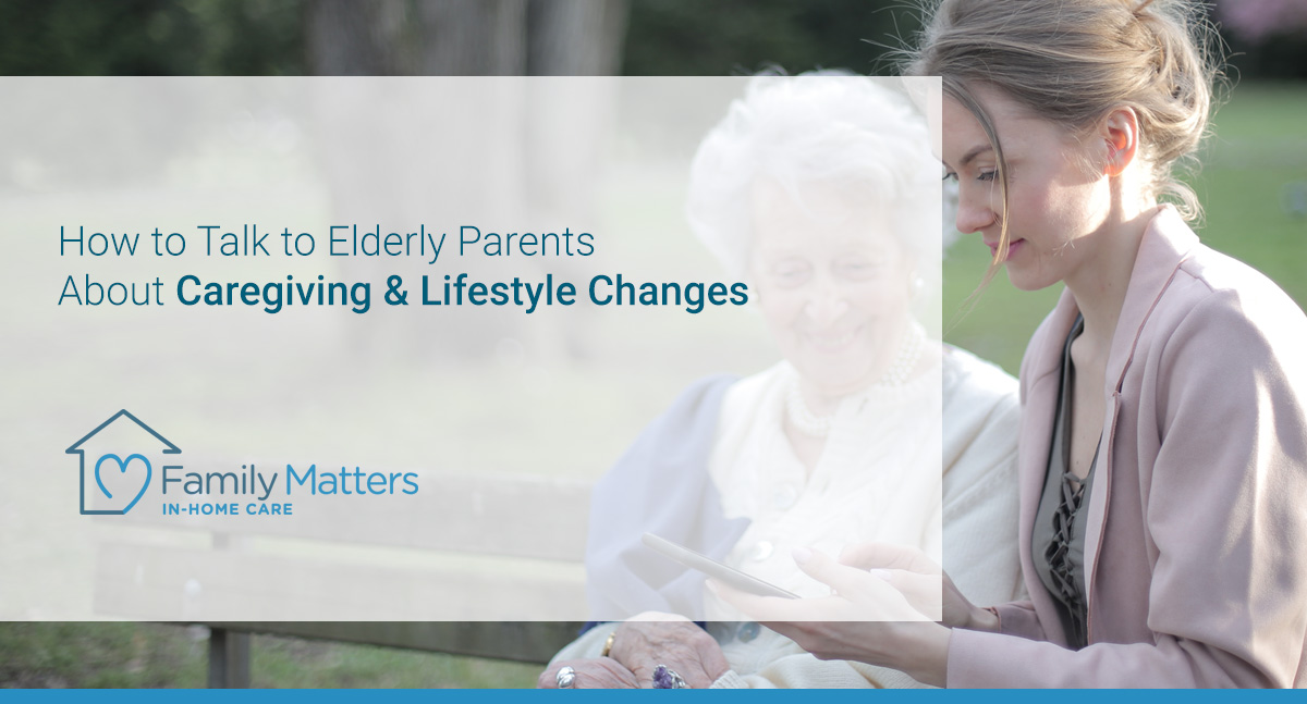 How To Talk To Elderly Parents About Caregiving & Lifestyle Changes