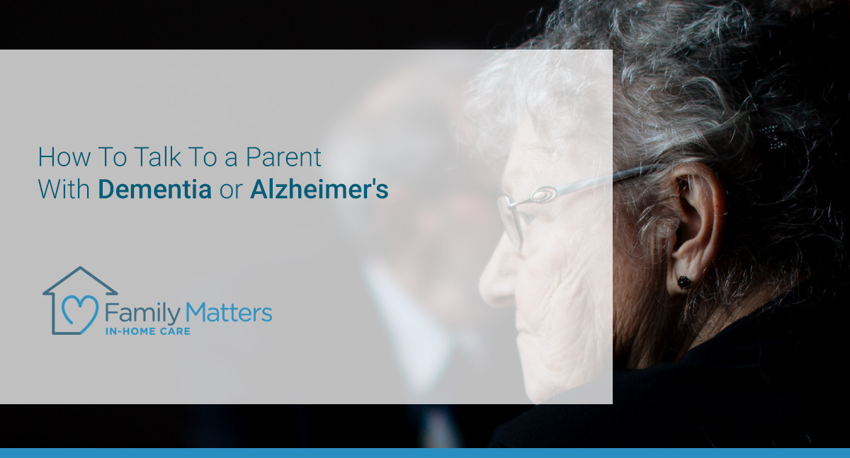 how-to-talk-to-a-parent-with-dementia-or-alzheimer-s-family-matters