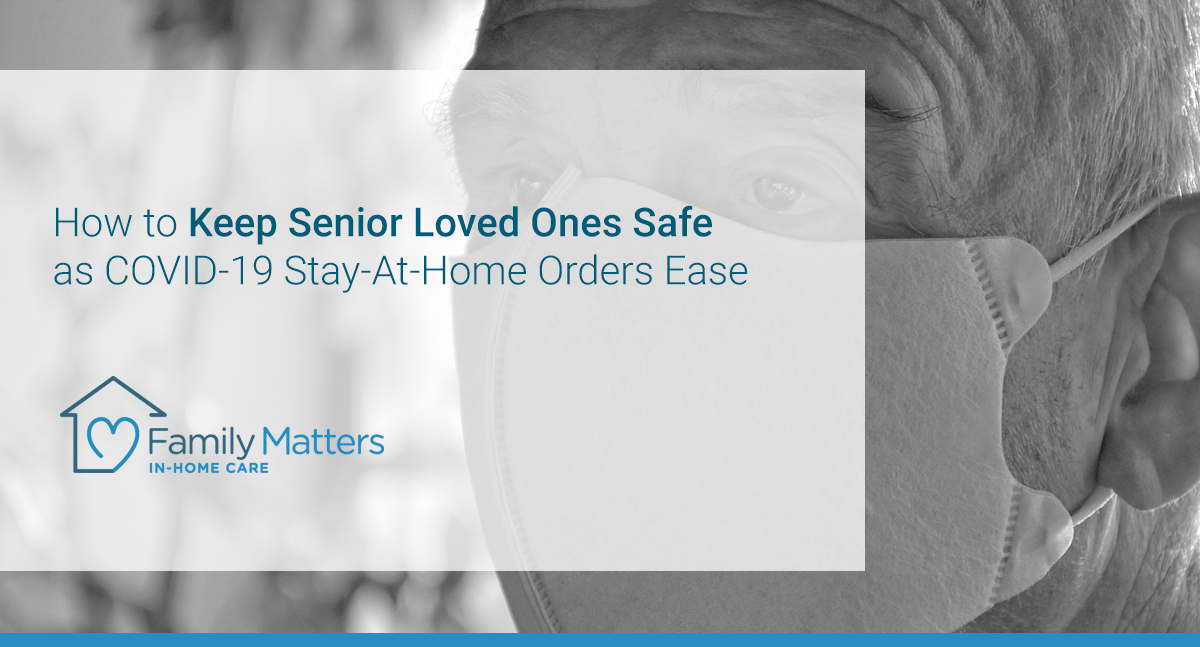 How To Keep Senior Loved Ones Safe As COVID-19 Stay-At-Home Orders Ease