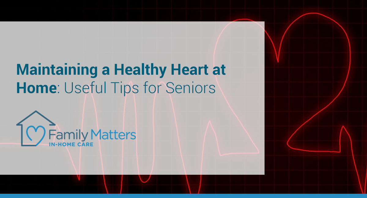 Maintaining A Healthy Heart At Home: Useful Tips For Seniors