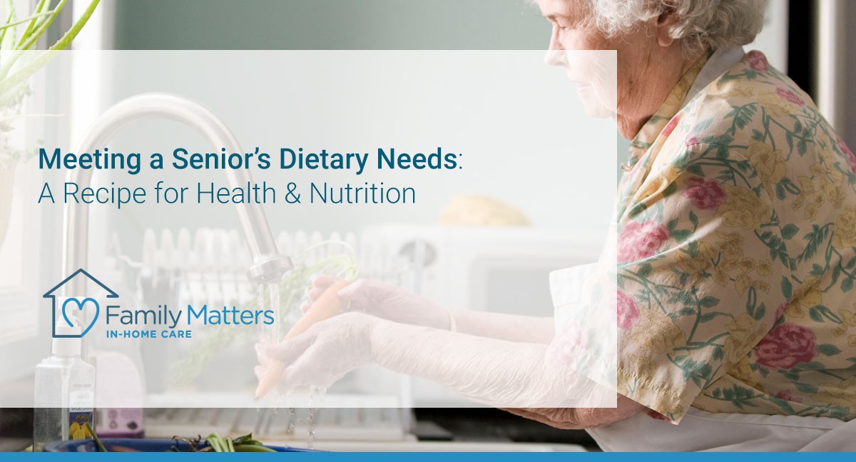 Meeting A Senior’s Dietary Needs: A Recipe For Health & Nutrition