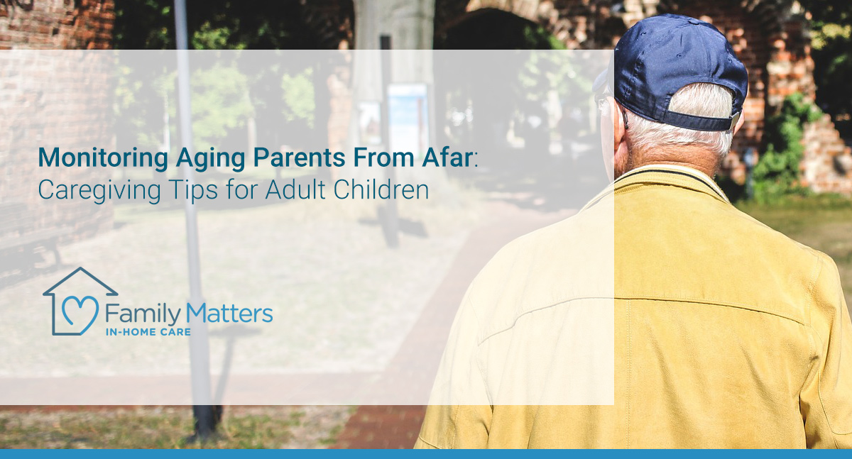 Monitoring Aging Parents From Afar: Caregiving Tips For Adult Children