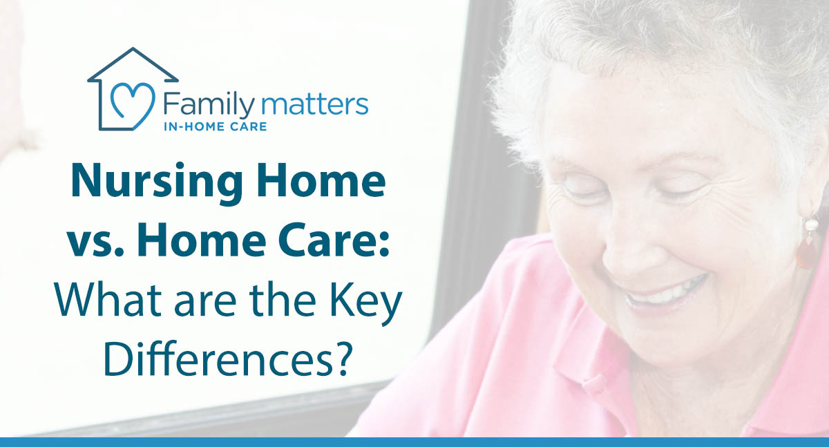 Nursing Home Vs Home Care: What Are The Key Differences?