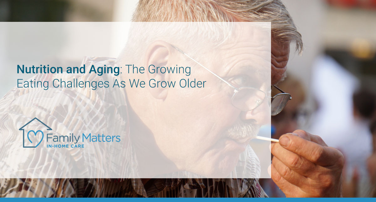 Nutrition And Aging: The Growing Eating Challenges As We Grow Older