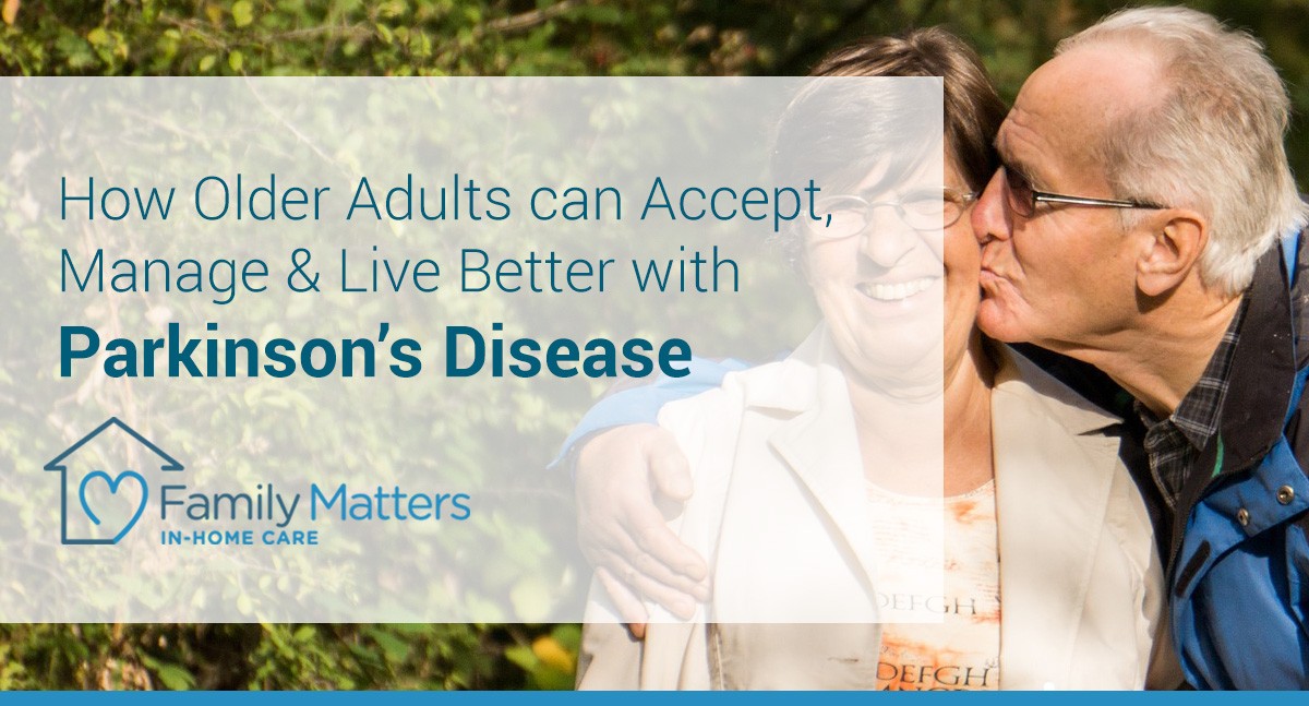 How Older Adults Can Accept, Manage & Live Better With Parkinson’s Disease