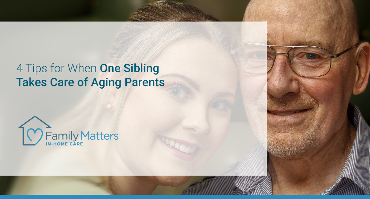 4 Tips For When One Sibling Takes Care Of Aging Parents
