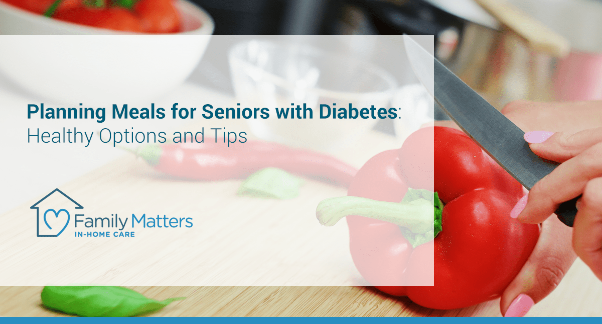 Planning Meals For Seniors With Diabetes: Healthy Options And Tips