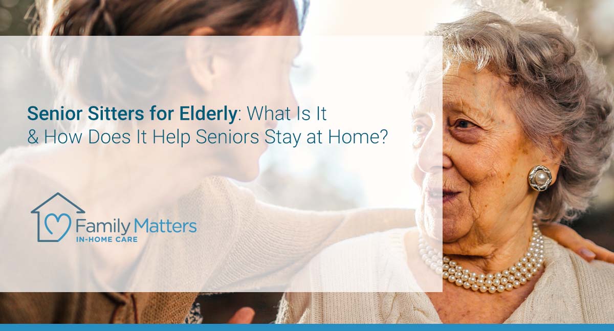 Senior Sitters for Elderly: What Is It & How Does It Help Seniors Stay ...