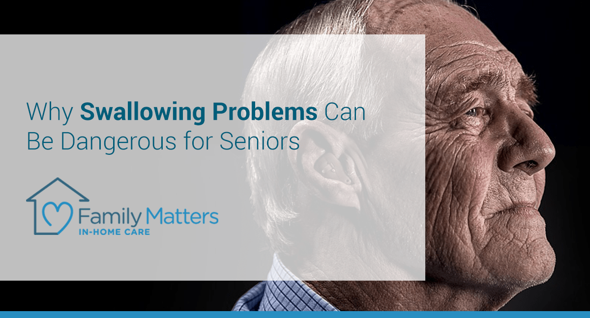 Why Swallowing Problems Can Be Dangerous For Seniors