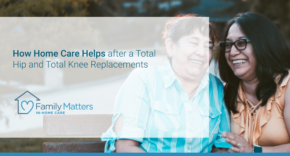 How Home Care Helps After A Total Hip And Total Knee Replacements