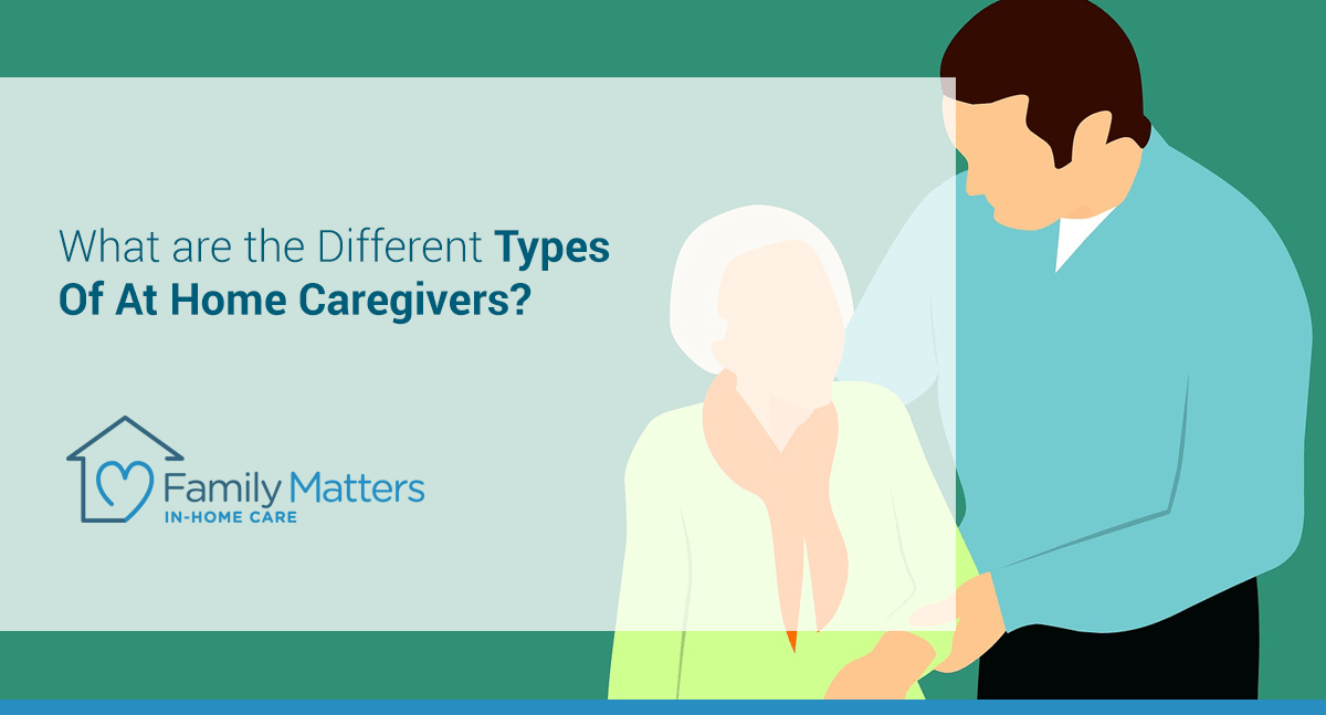 What Are The Different Types Of At Home Caregivers?