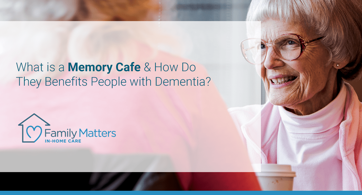 What Is A Memory Cafe & How Do They Benefits People With Dementia?