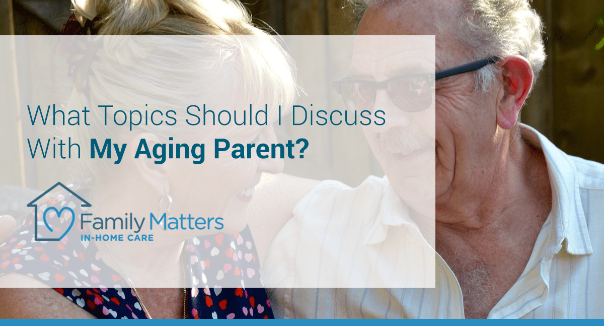What Topics Should I Discuss With My Aging Parent?