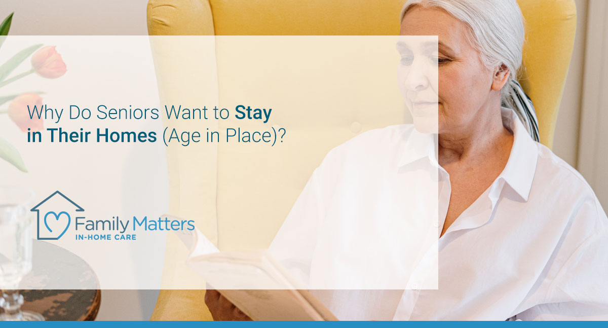 Why Do Seniors Want To Stay In Their Homes (Age In Place)?
