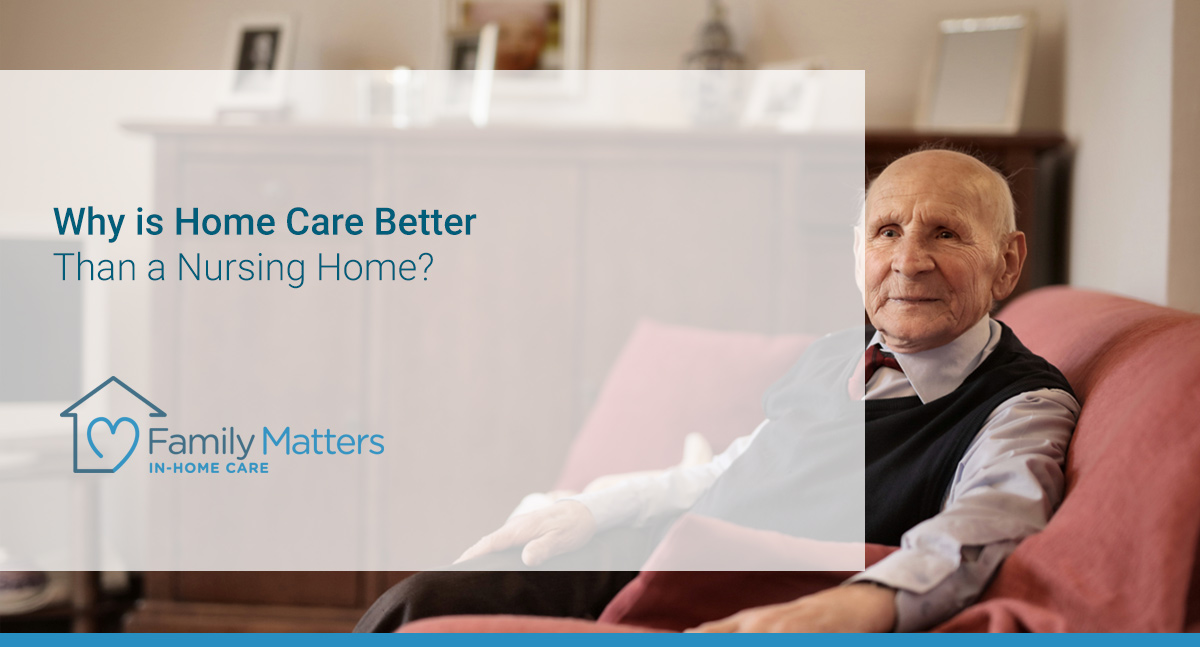 Why Is Home Care Better Than A Nursing Home?